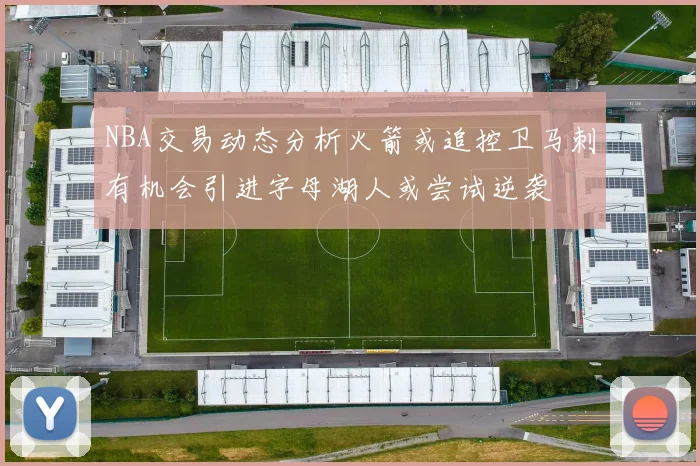 NBA交易动态分析火箭或追控卫马刺有机会引进字母湖人或尝试逆袭