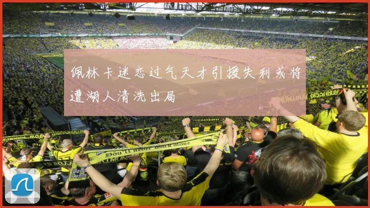 佩林卡迷恋过气天才引援失利或将遭湖人清洗出局