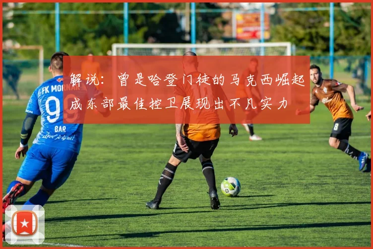 解说：曾是哈登门徒的马克西崛起成东部最佳控卫展现出不凡实力